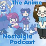 The Anime Nostalgia Podcast